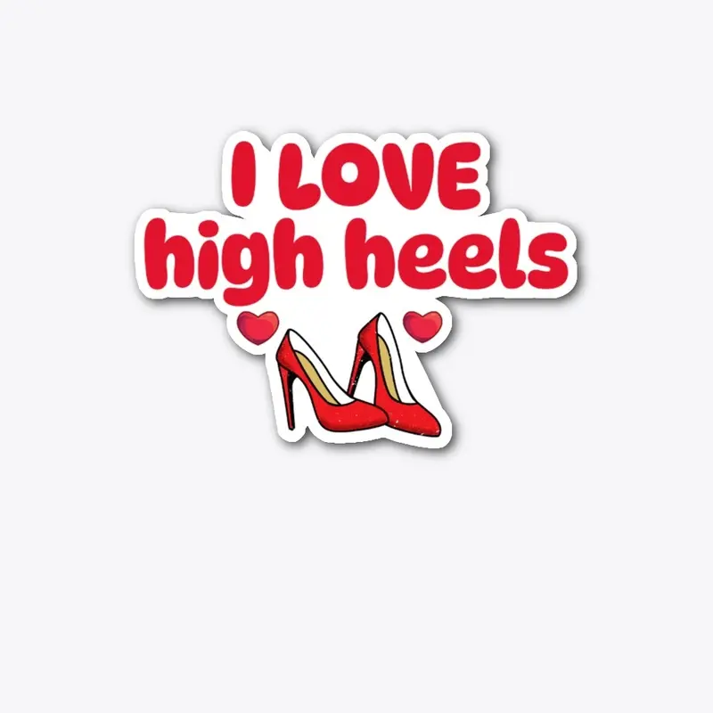 I LOVE HIGH HEELS